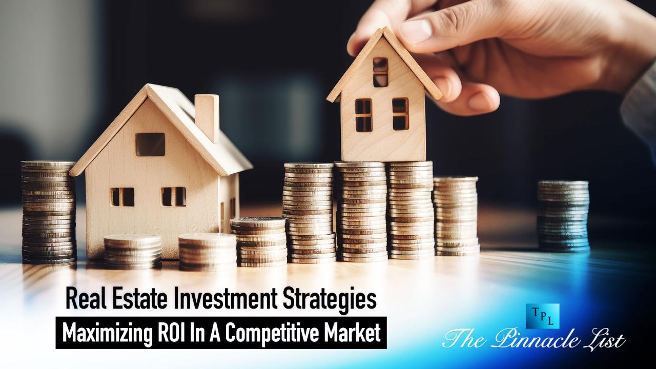 Real Estate Investment Strategies: Maximizing ROI In A Competitive ...